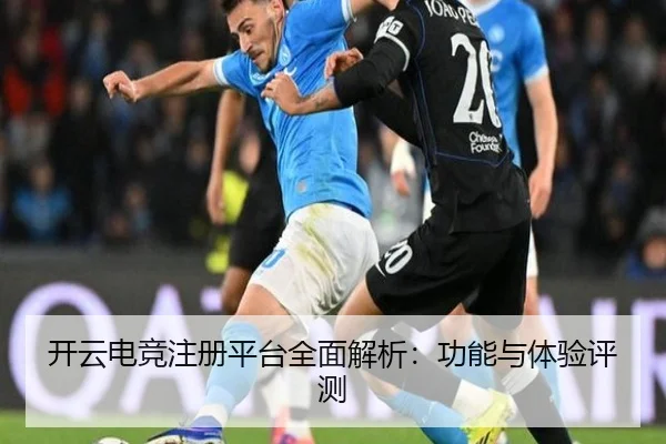 开云电竞注册平台全面解析：功能与体验评测